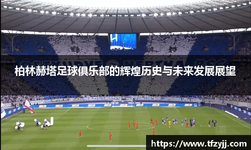 柏林赫塔足球俱乐部的辉煌历史与未来发展展望
