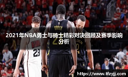 2021年NBA勇士与骑士精彩对决回顾及赛季影响分析